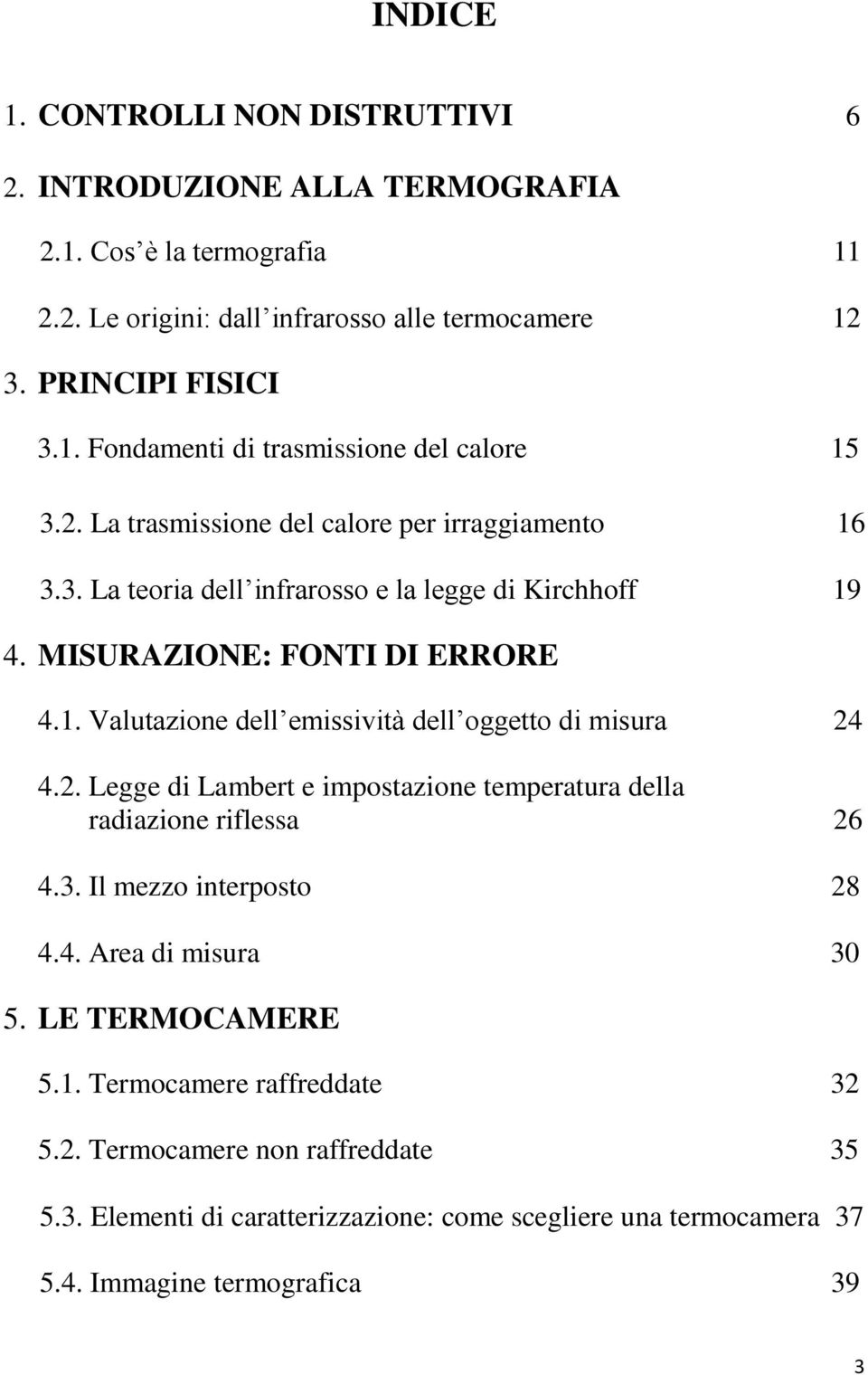 2. Legge di Lambert e impostazione temperatura della radiazione riflessa 26 4.3. Il mezzo interposto 28 4.4. Area di misura 30 5. LE TERMOCAMERE 5.1. Termocamere raffreddate 32 5.2. Termocamere non raffreddate 35 5.