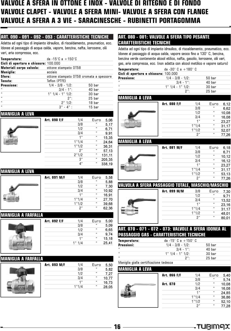 Idonee al passaggio di acqua calda, vapore, benzina, nafta, kerosene, olii vari, aria compressa, ecc. Temperatura: da 15 C a +150 C Cicli di apertura e chiusura: 100.