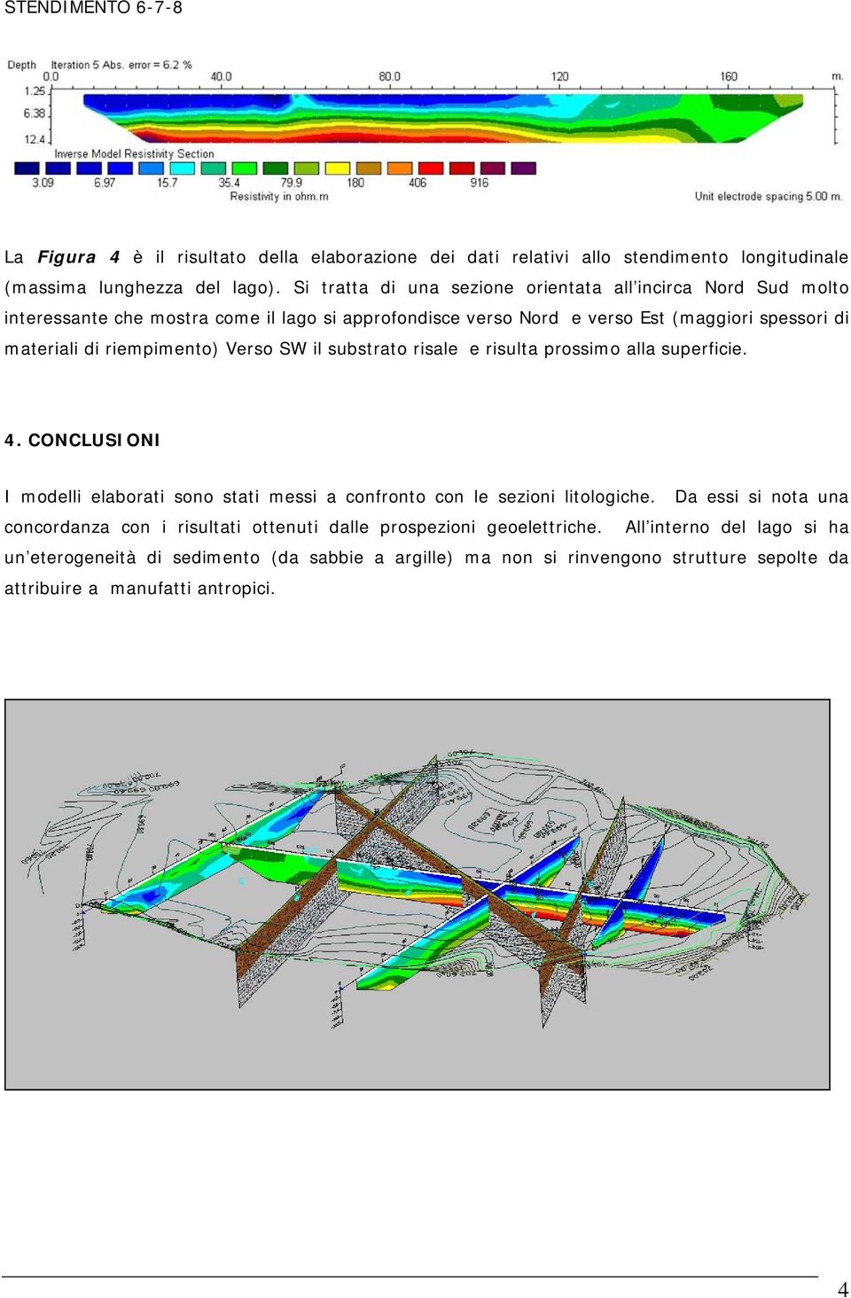 riempimento) Verso SW il substrato risale e risulta prossimo alla superficie. 4. CONCLUSIONI I modelli elaborati sono stati messi a confronto con le sezioni litologiche.