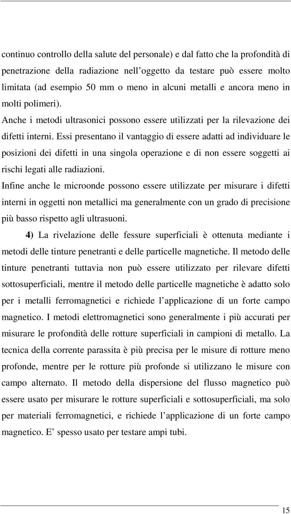 Essi presentano il vantaggio di essere adatti ad individuare le posizioni dei difetti in una singola operazione e di non essere soggetti ai rischi legati alle radiazioni.