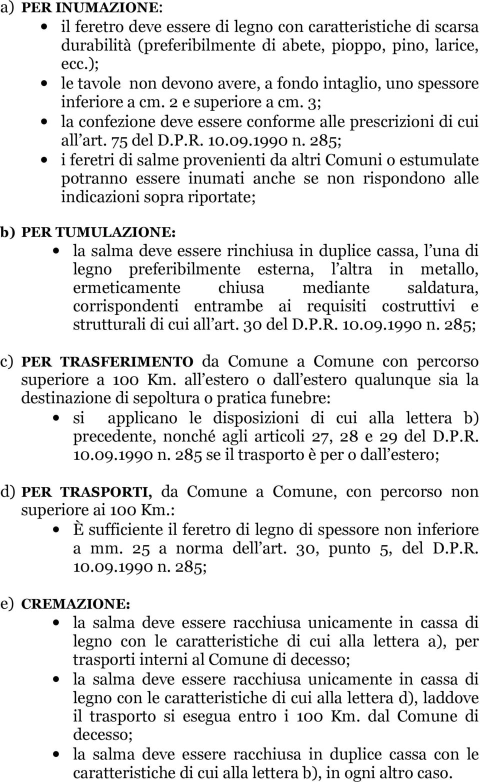 285; i feretri di salme provenienti da altri Comuni o estumulate potranno essere inumati anche se non rispondono alle indicazioni sopra riportate; b) PER TUMULAZIONE: la salma deve essere rinchiusa