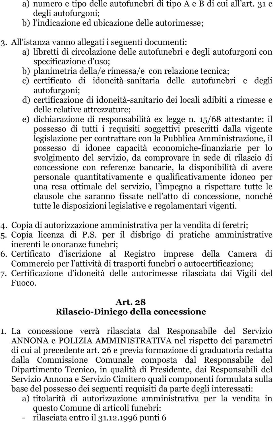 certificato di idoneità-sanitaria delle autofunebri e degli autofurgoni; d) certificazione di idoneità-sanitario dei locali adibiti a rimesse e delle relative attrezzature; e) dichiarazione di