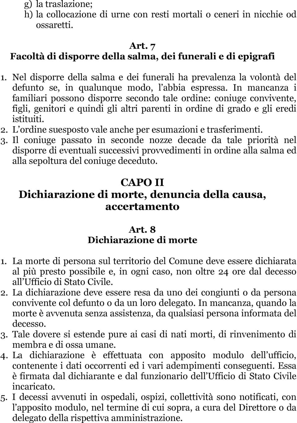 In mancanza i familiari possono disporre secondo tale ordine: coniuge convivente, figli, genitori e quindi gli altri parenti in ordine di grado e gli eredi istituiti. 2.