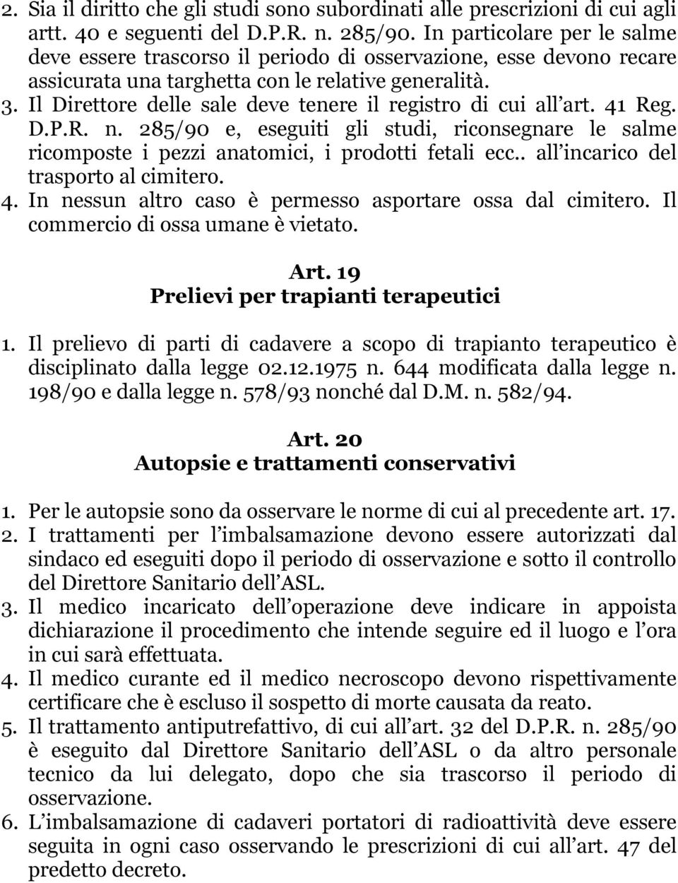 Il Direttore delle sale deve tenere il registro di cui all art. 41 Reg. D.P.R. n. 285/90 e, eseguiti gli studi, riconsegnare le salme ricomposte i pezzi anatomici, i prodotti fetali ecc.