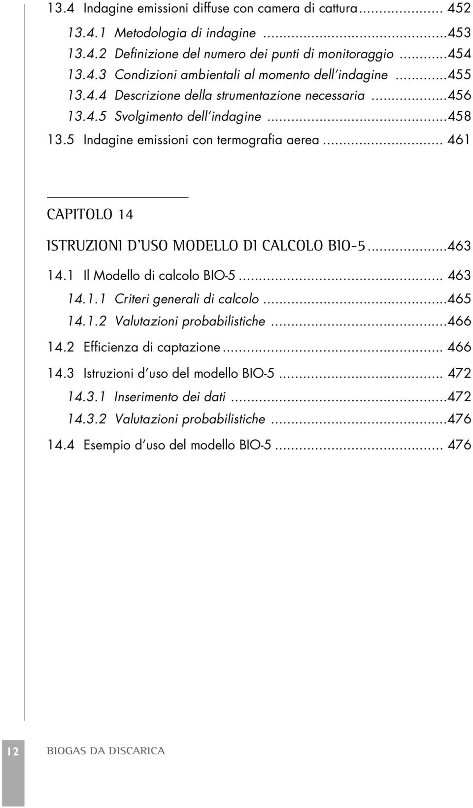 .. 461 CAPITOLO 14 ISTRUZIONI D USO MODELLO DI CALCOLO BIO-5...463 14.1 Il Modello di calcolo BIO-5... 463 14.1.1 Criteri generali di calcolo...465 14.1.2 Valutazioni probabilistiche...466 14.