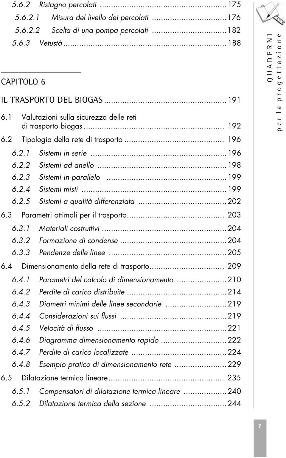 ..199 6.2.4 Sistemi misti... 199 6.2.5 Sistemi a qualità differenziata... 202 6.3 Parametri ottimali per il trasporto... 203 6.3.1 Materiali costruttivi... 204 6.3.2 Formazione di condense...204 6.3.3 Pendenze delle linee.