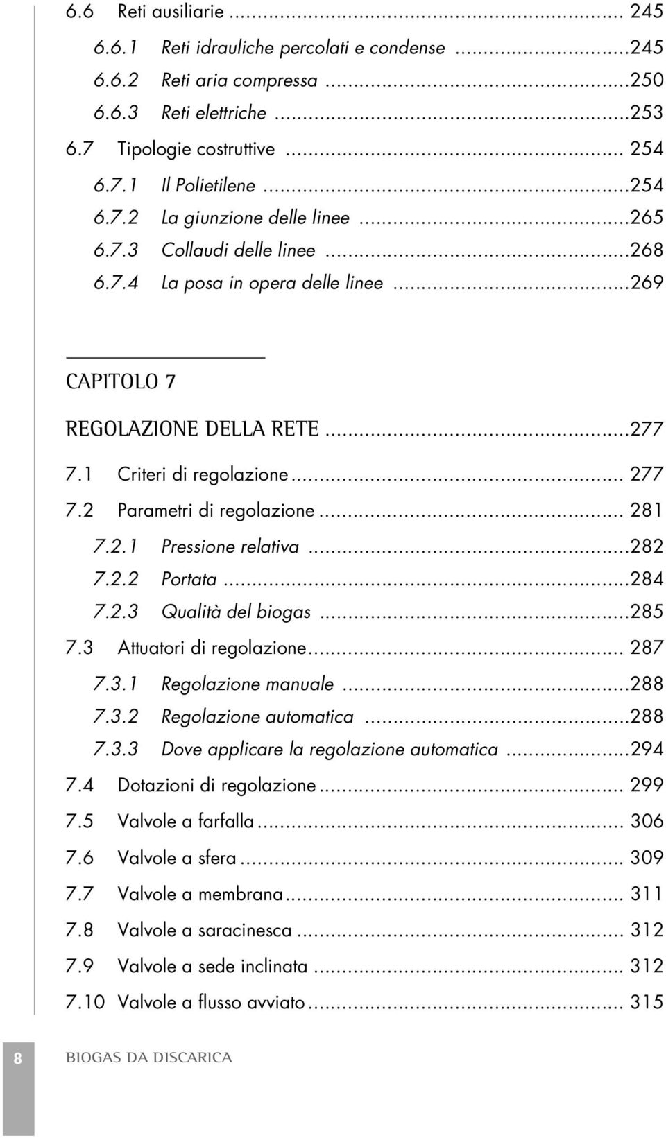 ..282 7.2.2 Portata...284 7.2.3 Qualità del biogas...285 7.3 Attuatori di regolazione... 287 7.3.1 Regolazione manuale...288 7.3.2 Regolazione automatica...288 7.3.3 Dove applicare la regolazione automatica.