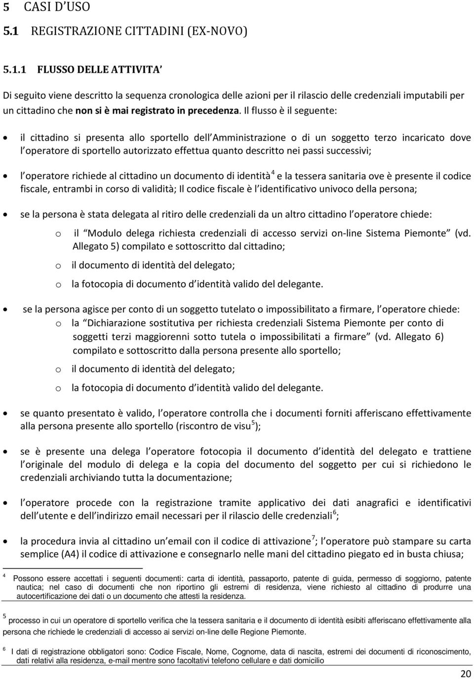 1 FLUSSO DELLE ATTIVITA Di seguito viene descritto la sequenza cronologica delle azioni per il rilascio delle credenziali imputabili per un cittadino che non si è mai registrato in precedenza.