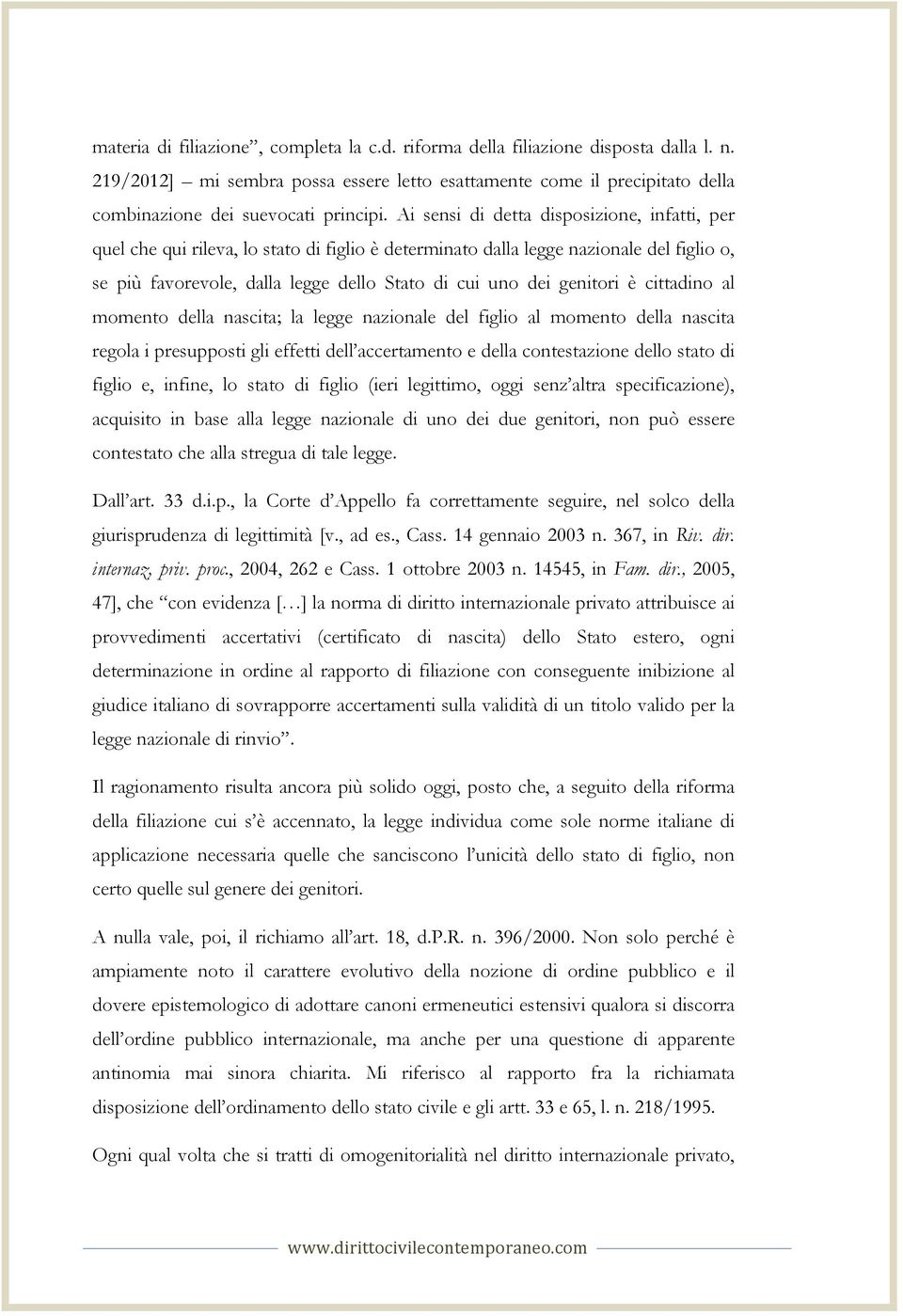 genitori è cittadino al momento della nascita; la legge nazionale del figlio al momento della nascita regola i presupposti gli effetti dell accertamento e della contestazione dello stato di figlio e,