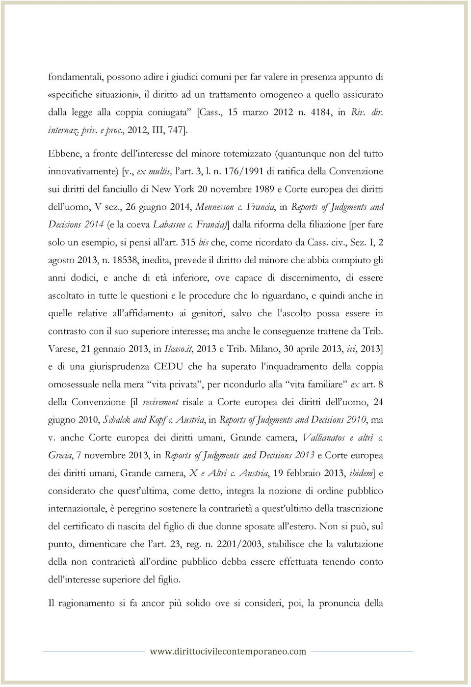 , ex multis, l art. 3, l. n. 176/1991 di ratifica della Convenzione sui diritti del fanciullo di New York 20 novembre 1989 e Corte europea dei diritti dell uomo, V sez., 26 giugno 2014, Mennesson c.