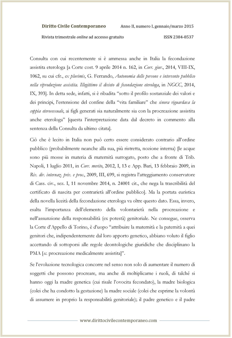 Ferrando, Autonomia delle persone e intervento pubblico nella riproduzione assistita. Illegittimo il divieto di fecondazione eterologa, in NGCC, 2014, IX, 393].