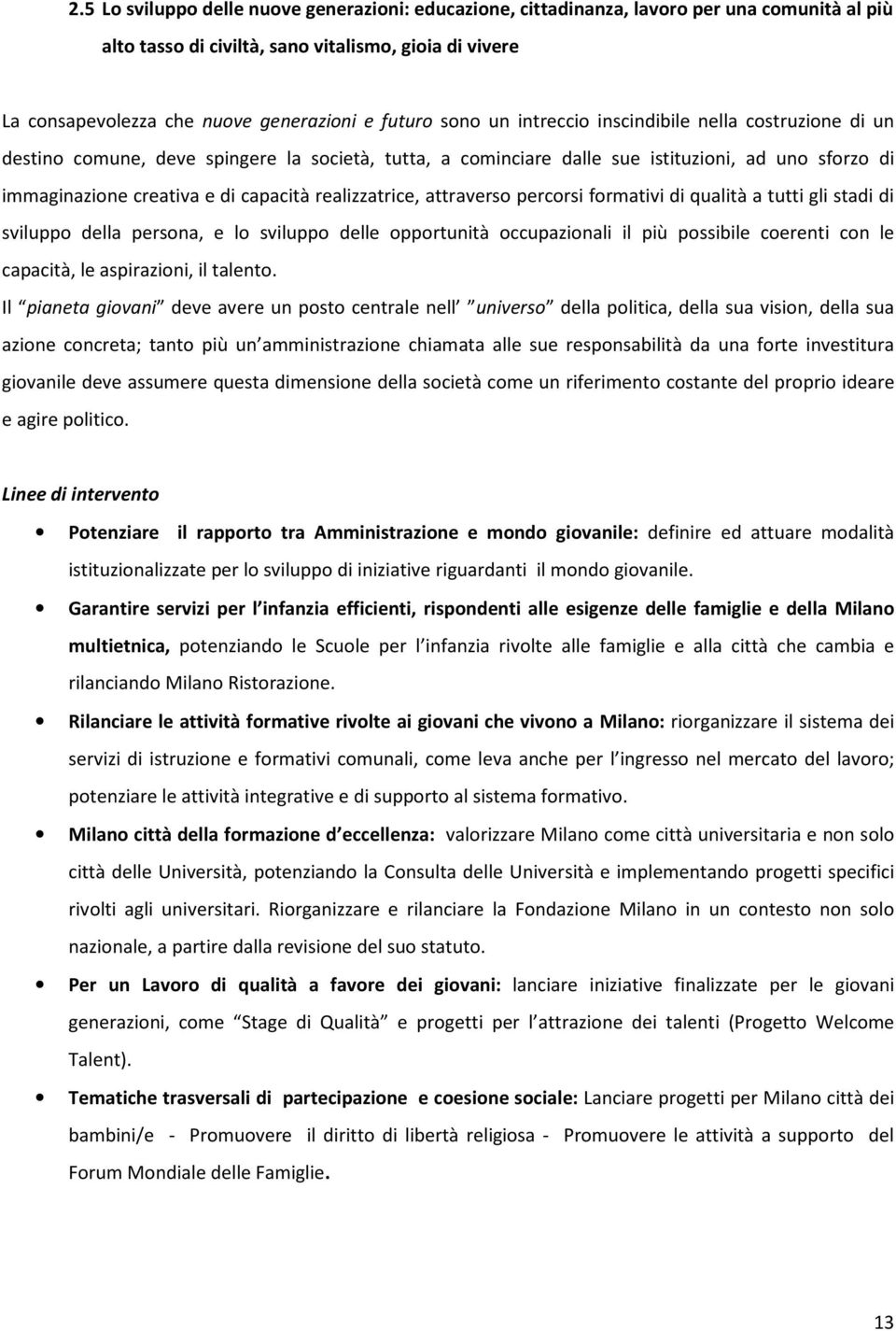 capacità realizzatrice, attraverso percorsi formativi di qualità a tutti gli stadi di sviluppo della persona, e lo sviluppo delle opportunità occupazionali il più possibile coerenti con le capacità,