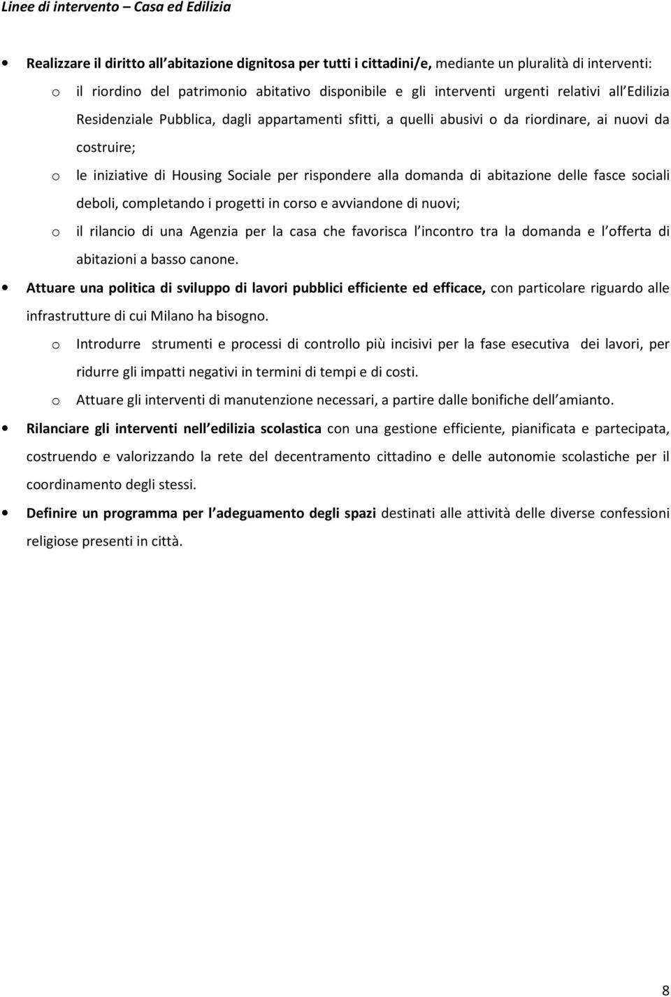 rispondere alla domanda di abitazione delle fasce sociali deboli, completando i progetti in corso e avviandone di nuovi; o il rilancio di una Agenzia per la casa che favorisca l incontro tra la