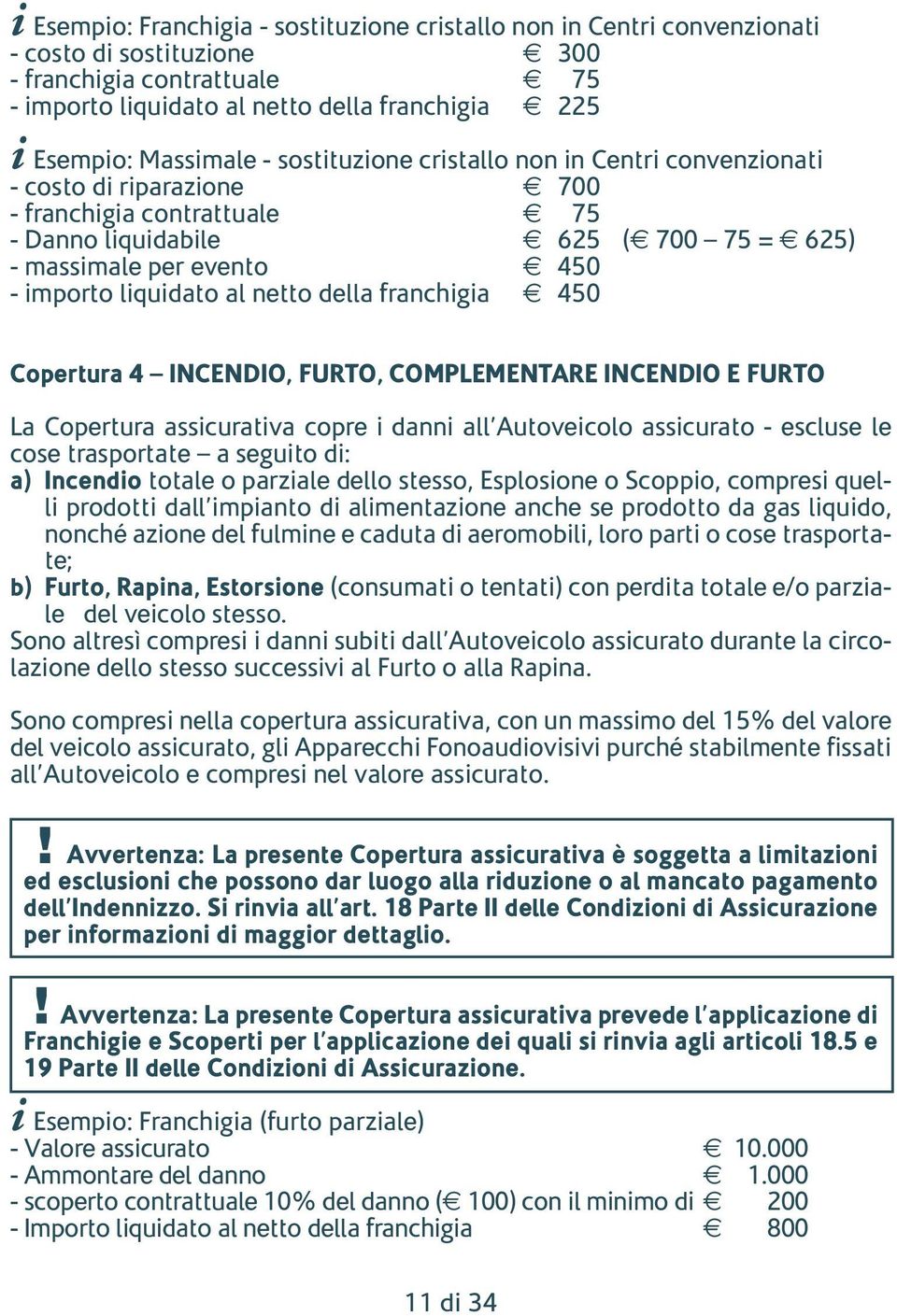 importo liquidato al netto della franchigia e 450 Copertura 4 INCENDIO, FURTO, COMPLEMENTARE INCENDIO E FURTO La Copertura assicurativa copre i danni all Autoveicolo assicurato - escluse le cose