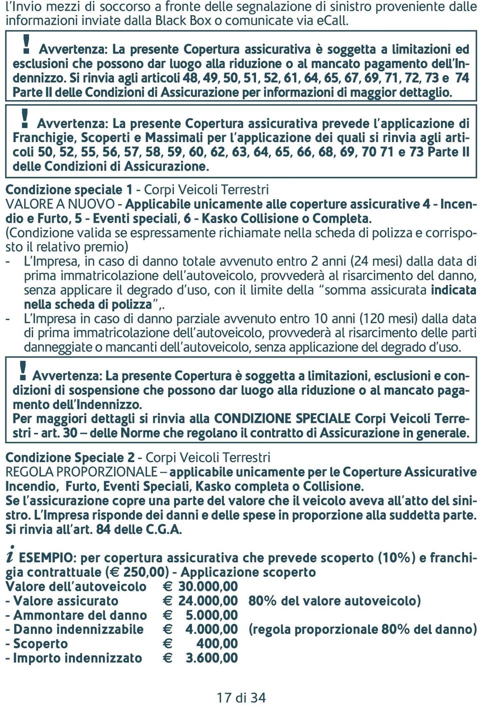 Si rinvia agli articoli 48, 49, 50, 51, 52, 61, 64, 65, 67, 69, 71, 72, 73 e 74 Parte II delle Condizioni di Assicurazione per informazioni di maggior dettaglio.