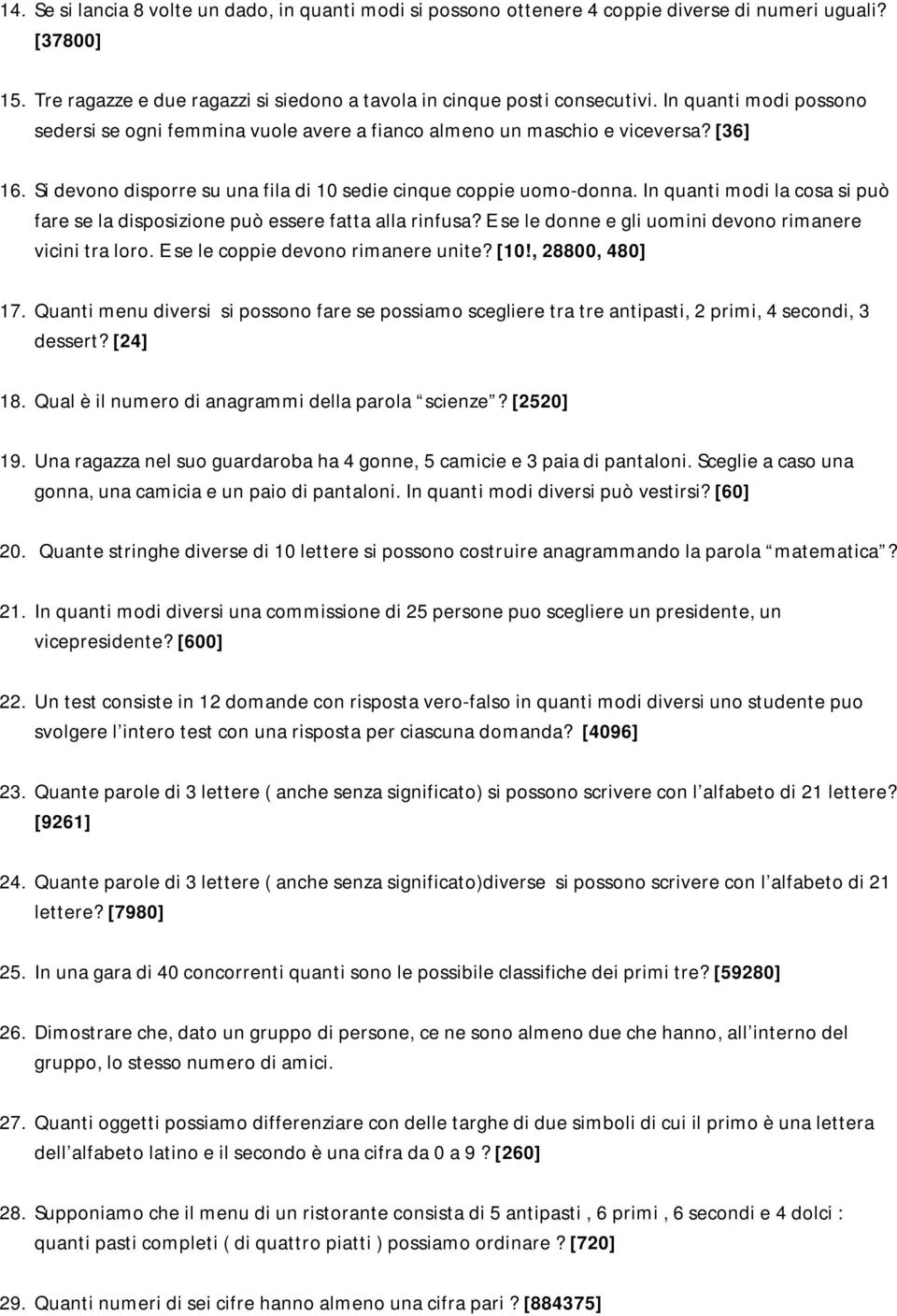 In quanti modi la cosa si può fare se la disposizione può essere fatta alla rinfusa? E se le donne e gli uomini devono rimanere vicini tra loro. E se le coppie devono rimanere unite? [10!