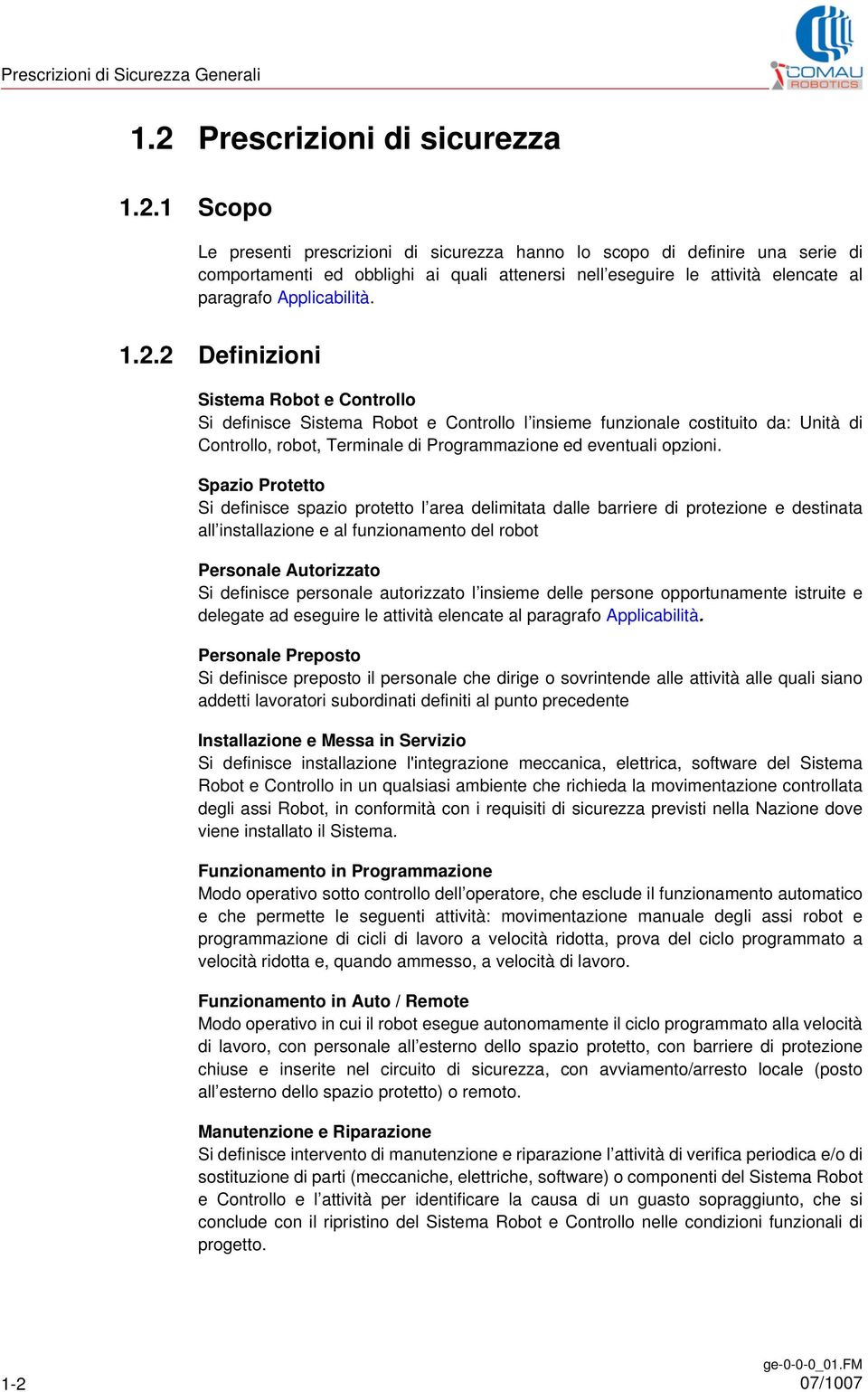 1 Scopo Le presenti prescrizioni di sicurezza hanno lo scopo di definire una serie di comportamenti ed obblighi ai quali attenersi nell eseguire le attività elencate al paragrafo Applicabilità. 1.2.