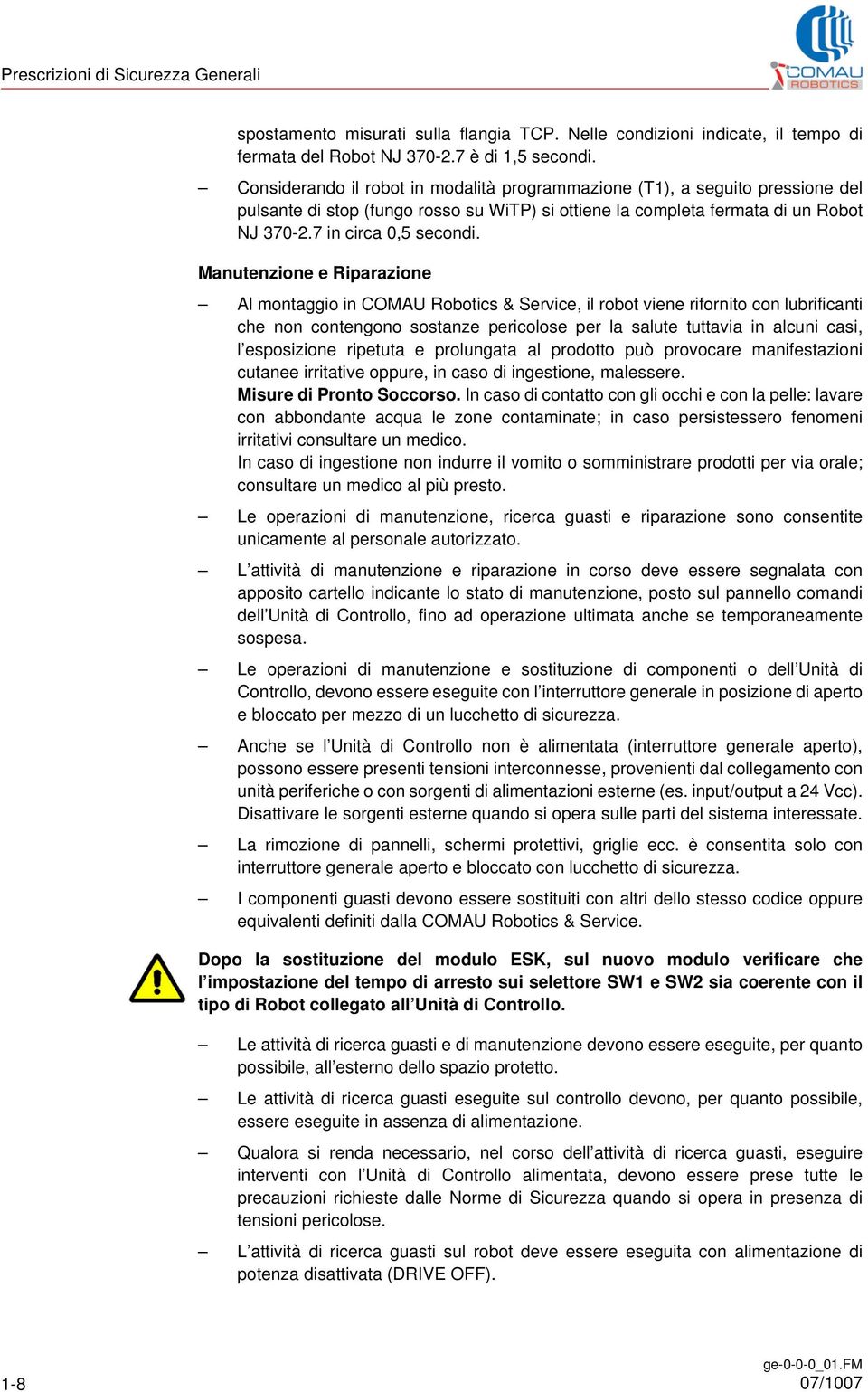 Manutenzione e Riparazione Al montaggio in COMAU Robotics & Service, il robot viene rifornito con lubrificanti che non contengono sostanze pericolose per la salute tuttavia in alcuni casi, l