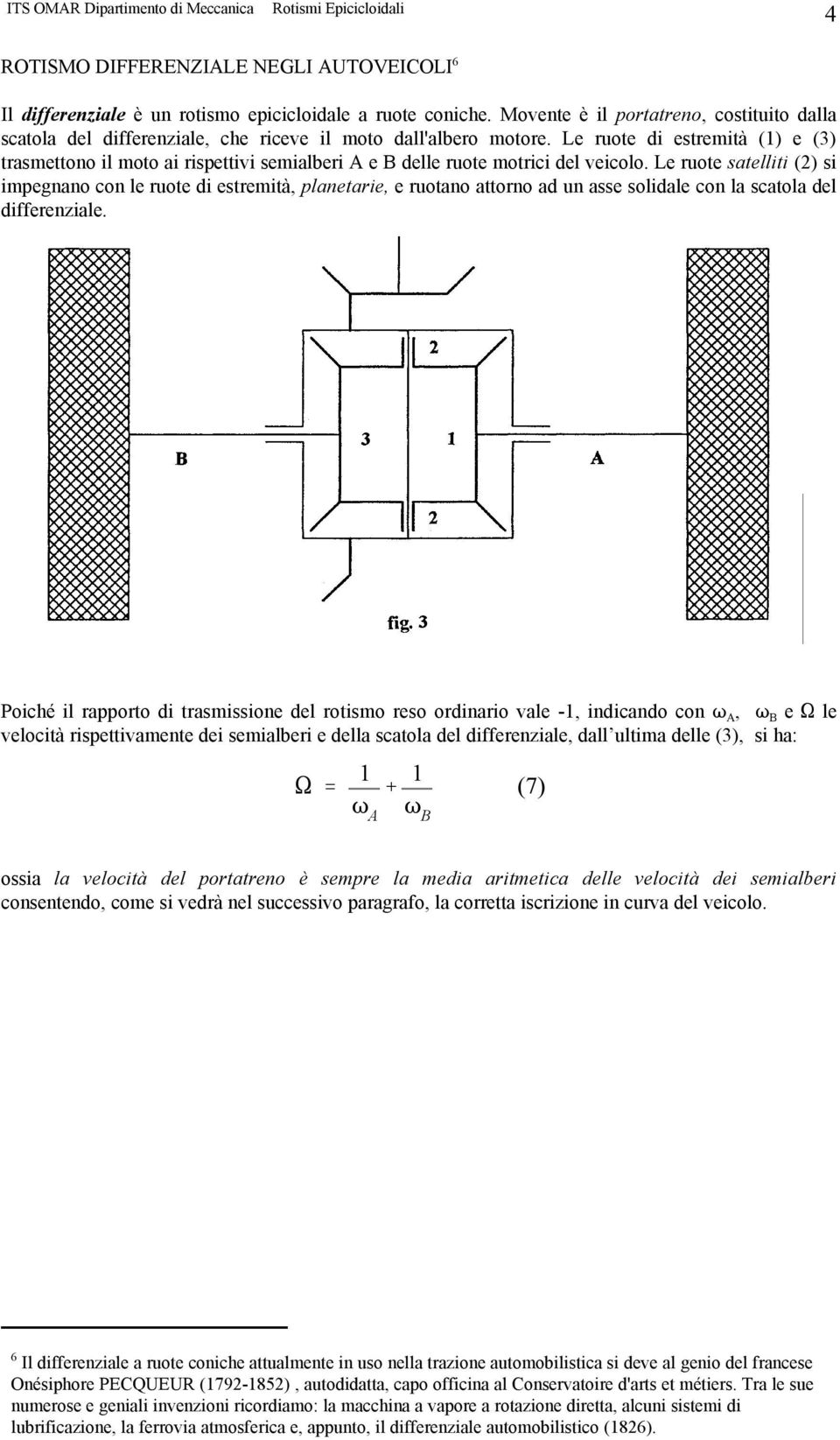 Le ruote di estremità (1) e (3) trasmettono il moto ai rispettivi semialberi A e delle ruote motrici del veicolo.