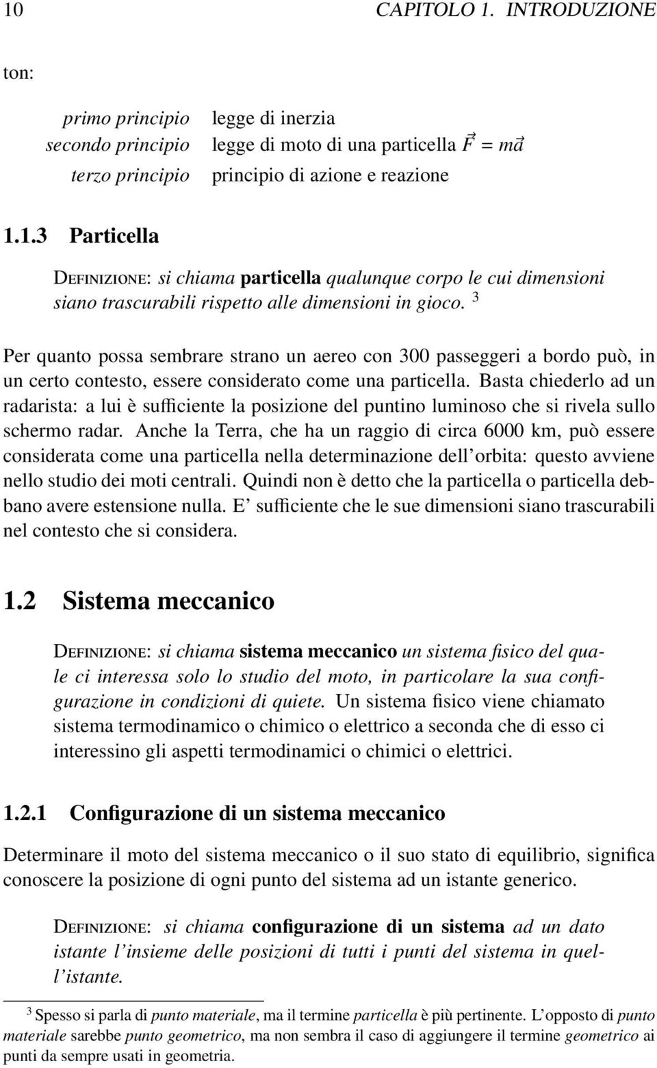 Basta chiederlo ad un radarista: a lui è sufficiente la posizione del puntino luminoso che si rivela sullo schermo radar.