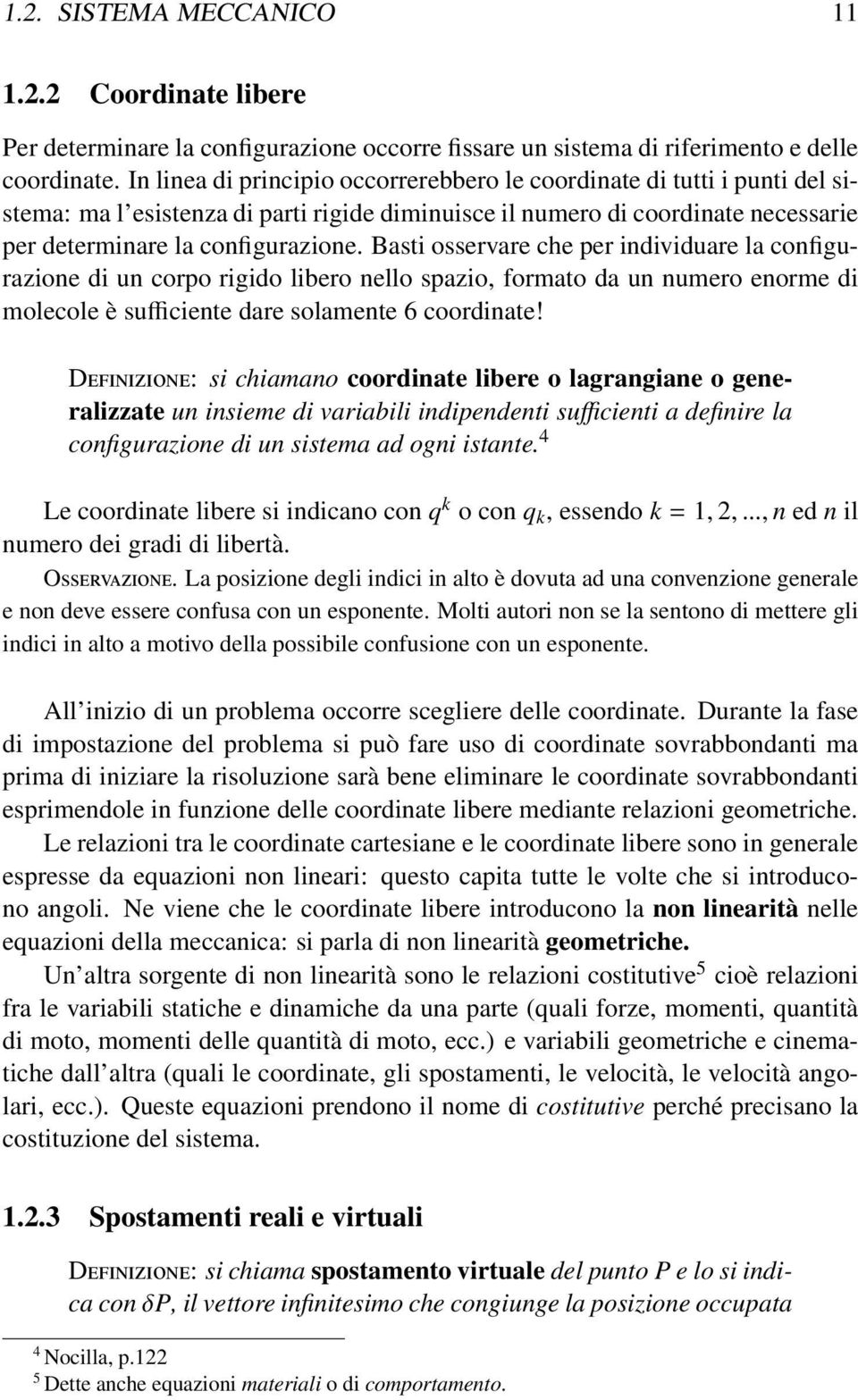 Basti osservare che per individuare la configurazione di un corpo rigido libero nello spazio, formato da un numero enorme di molecole è sufficiente dare solamente 6 coordinate!