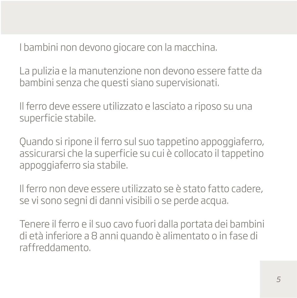 Quando si ripone il ferro sul suo tappetino appoggiaferro, assicurarsi che la superficie su cui è collocato il tappetino appoggiaferro sia stabile.