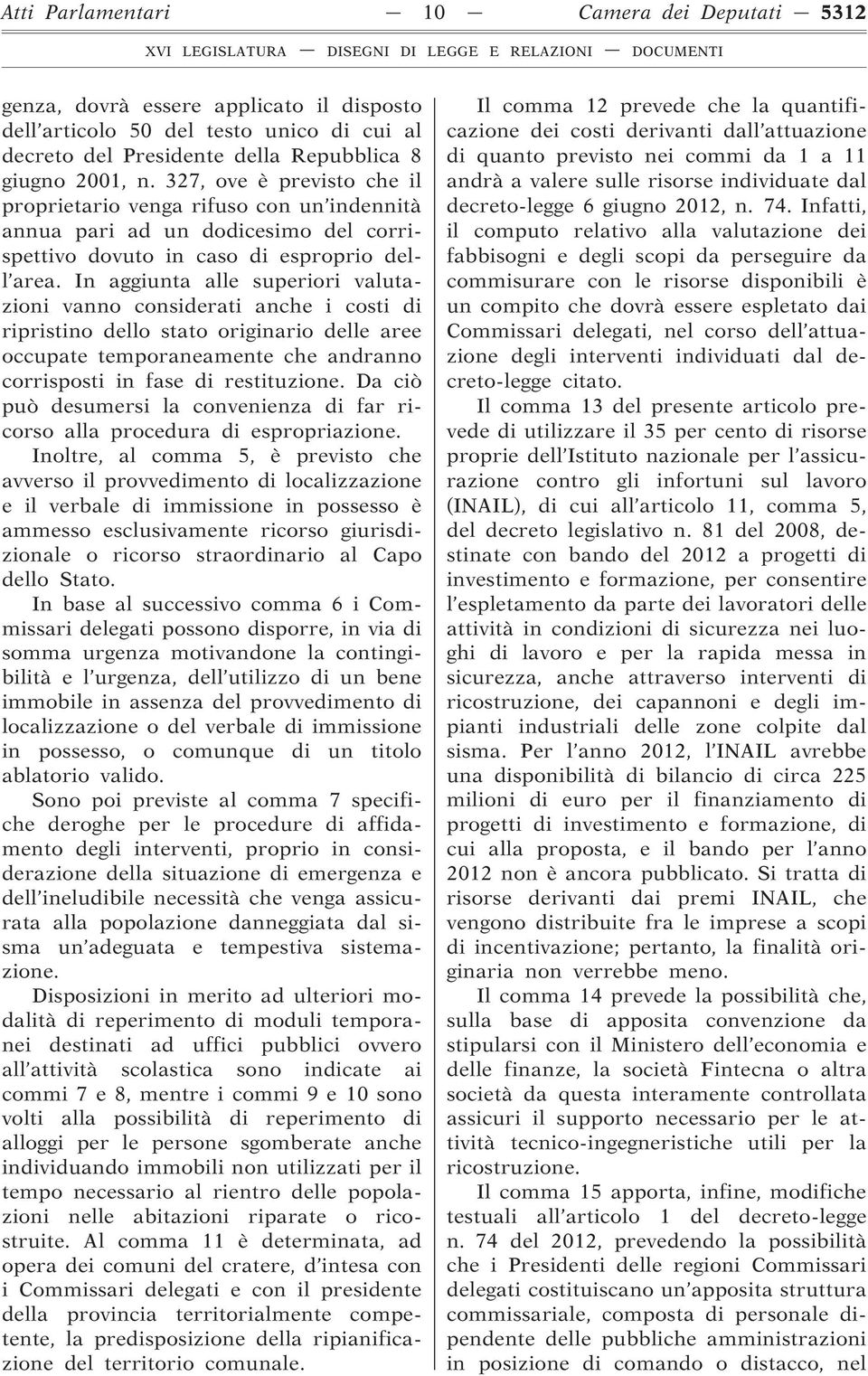 In aggiunta alle superiori valutazioni vanno considerati anche i costi di ripristino dello stato originario delle aree occupate temporaneamente che andranno corrisposti in fase di restituzione.