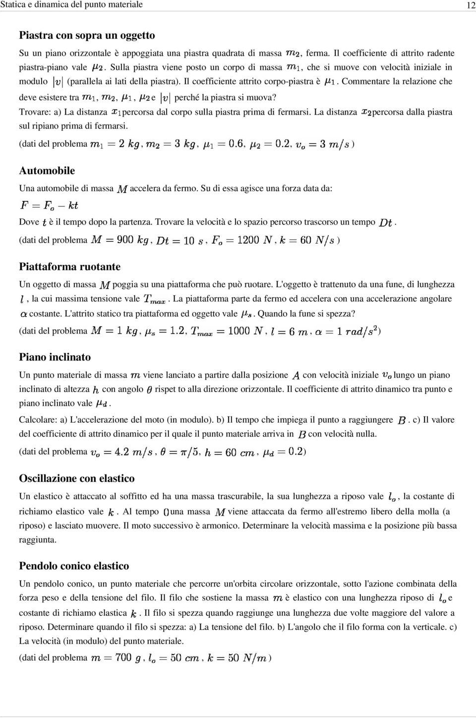 Commentare la relazione che deve esistere tra,,, e perché la piastra si muova? Trovare: a) La distanza percorsa dal corpo sulla piastra prima di fermarsi.