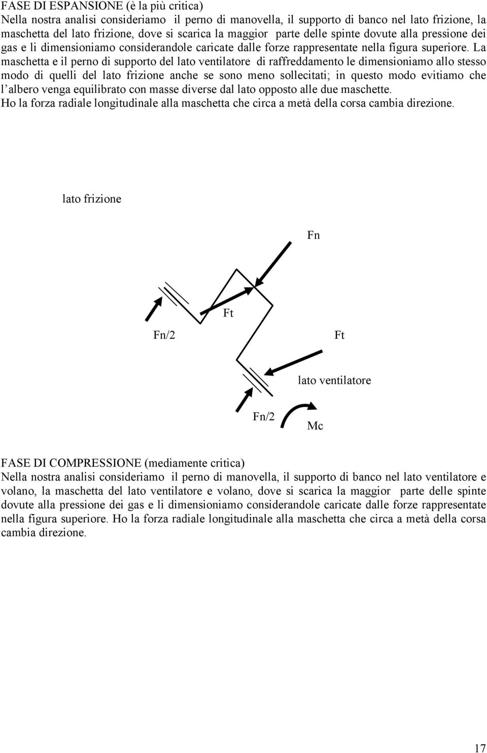 La maschetta e il perno di supporto del lato ventilatore di raffreddamento le dimensioniamo allo stesso modo di quelli del lato frizione anche se sono meno sollecitati; in questo modo evitiamo che l