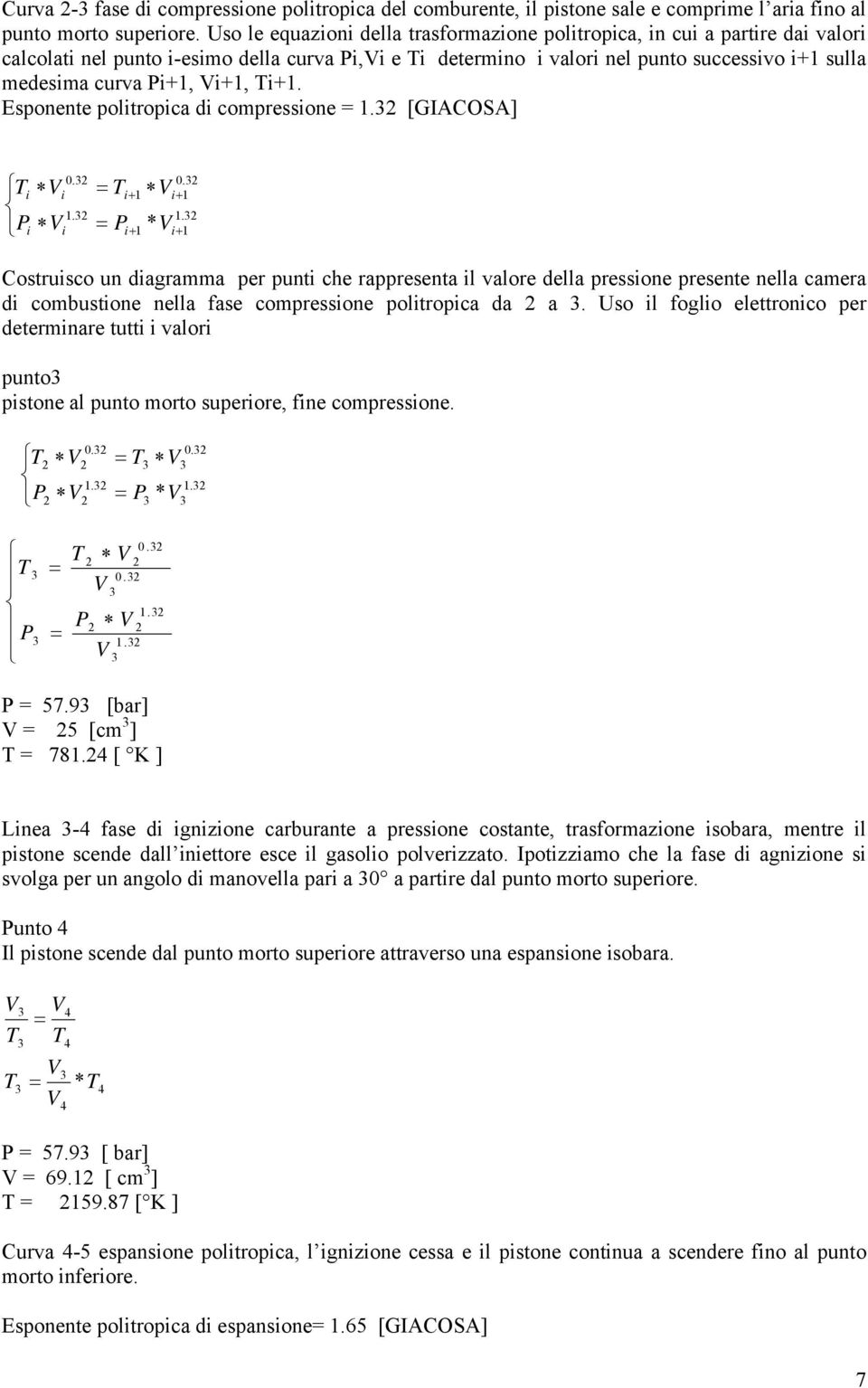 Pi+1, Vi+1, Ti+1. Esponente politropica di compressione = 1.3 [GIACOSA] Ti Vi P i V i 0.3 1.3 = T = P i+ 1 V 0.3 i+ 1 1.