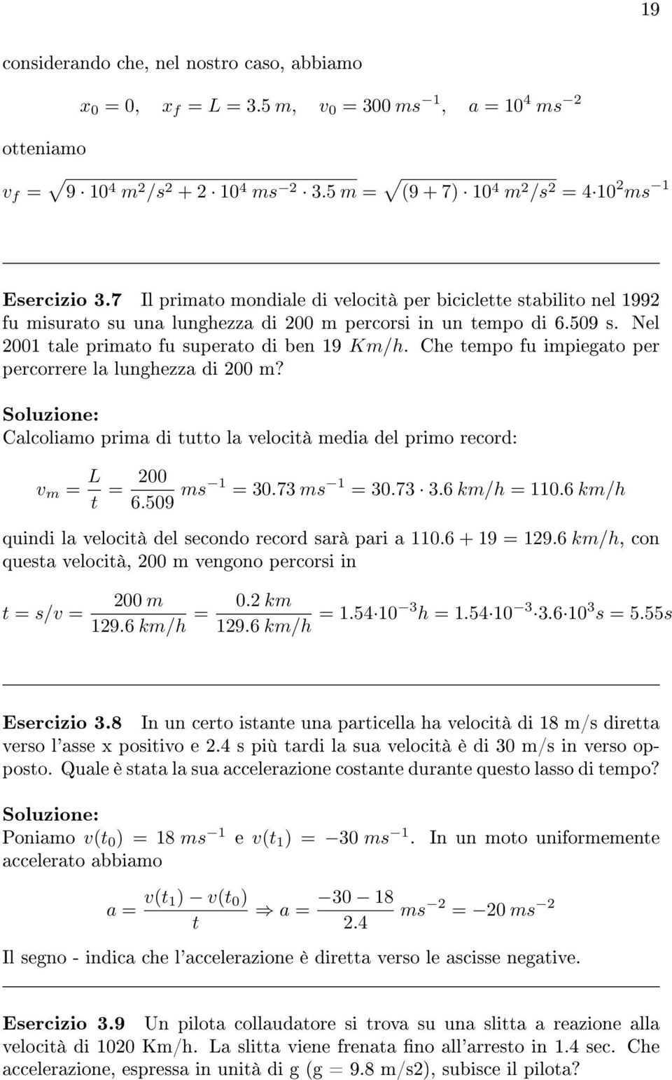 Nel 2001 tale primato fu superato di ben 19 Km/h. Che tempo fu impiegato per percorrere la lunghezza di 200 m? Calcoliamo prima di tutto la velocità media del primo record: v m = L t = 200 6.