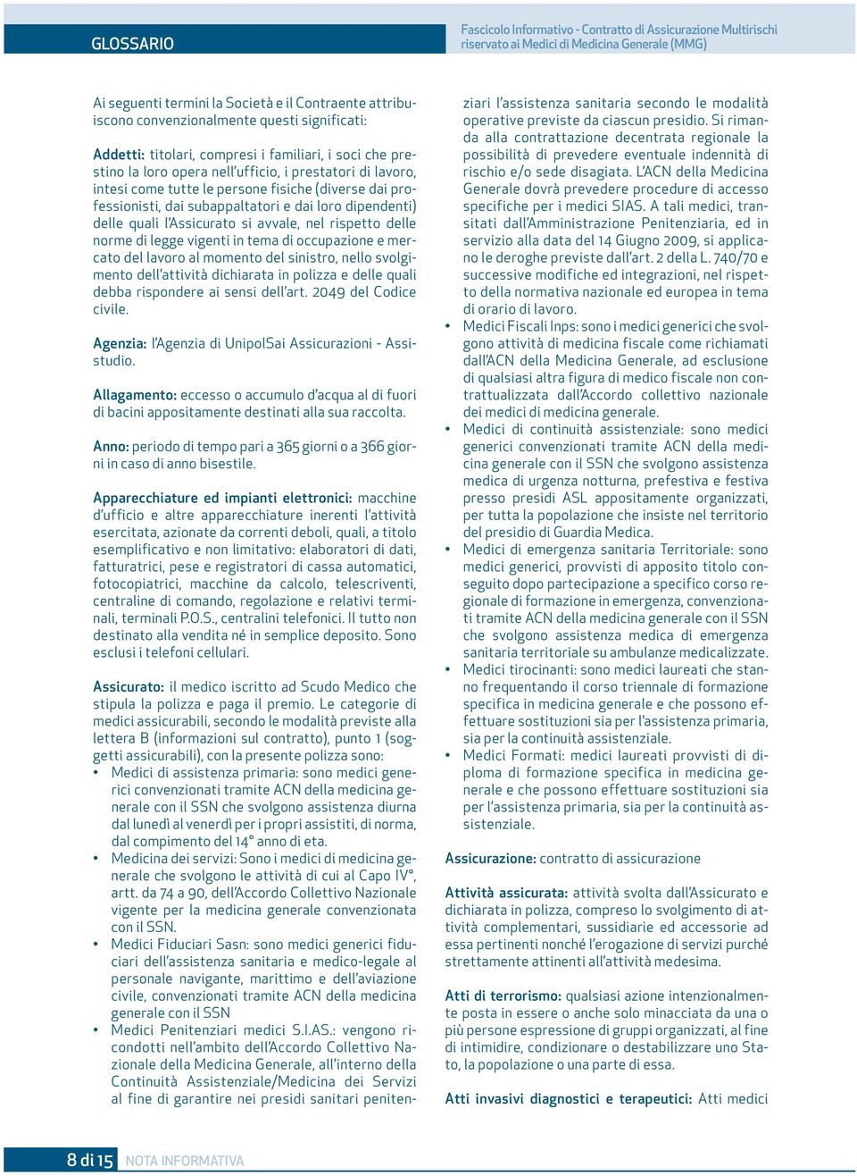 dai subappaltatori e dai loro dipendenti) delle quali l Assicurato si avvale, nel rispetto delle norme di legge vigenti in tema di occupazione e mercato del lavoro al momento del sinistro, nello