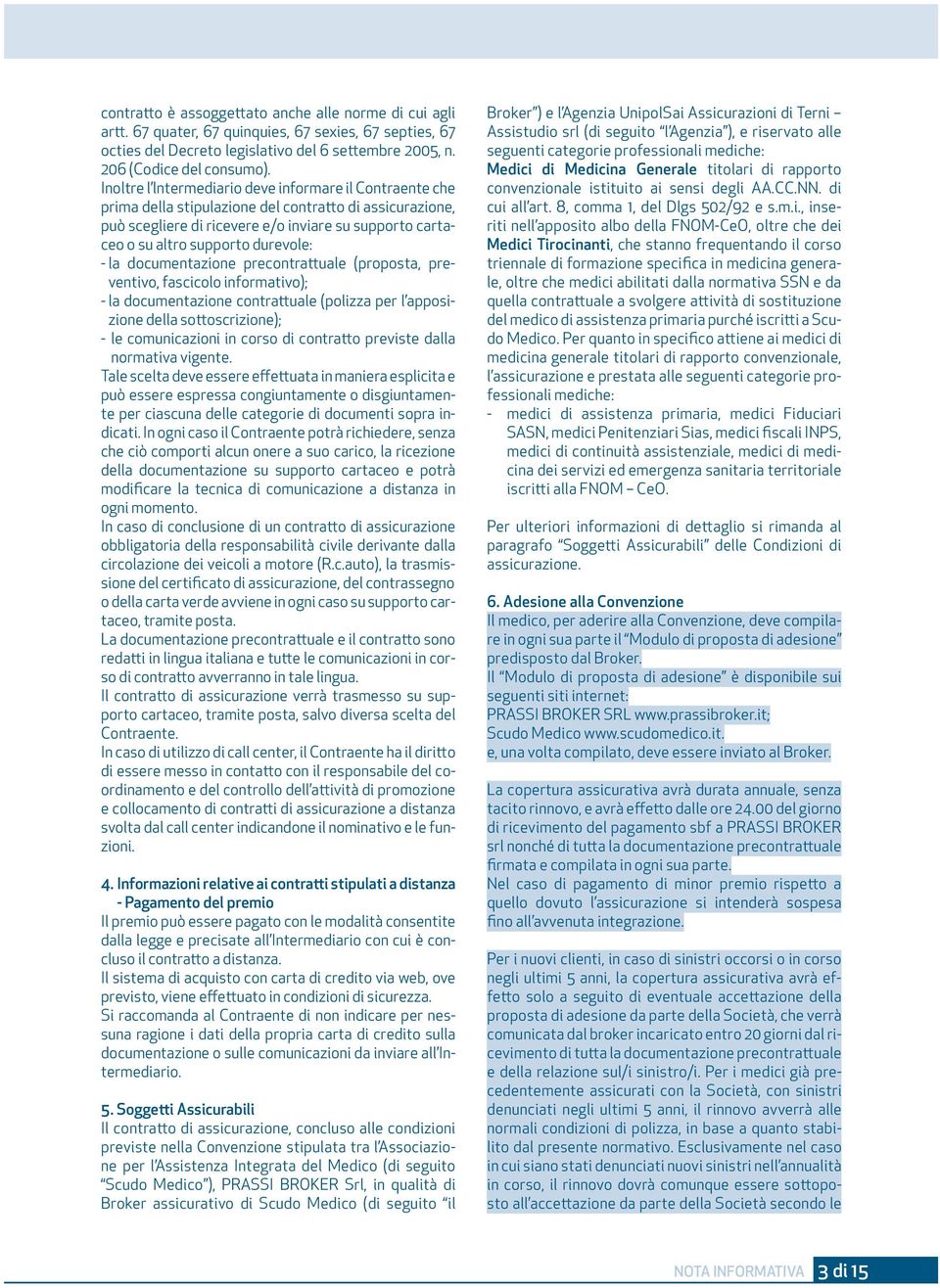 durevole: - la documentazione precontrattuale (proposta, preventivo, fascicolo informativo); - la documentazione contrattuale (polizza per l apposizione della sottoscrizione); - le comunicazioni in