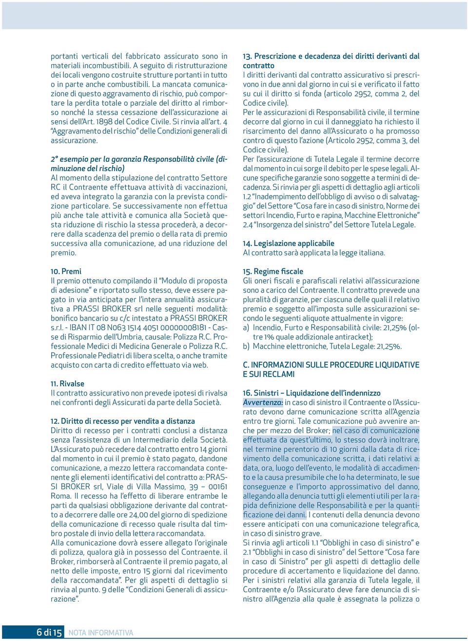 1898 del Codice Civile. Si rinvia all art. 4 Aggravamento del rischio delle Condizioni generali di assicurazione.