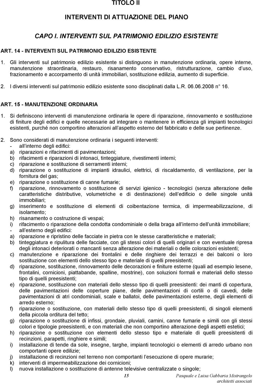 uso, frazionamento e accorpamento di unità immobiliari, sostituzione edilizia, aumento di superficie. 2. I diversi interventi sul patrimonio edilizio esistente sono disciplinati dalla L.R. 06.