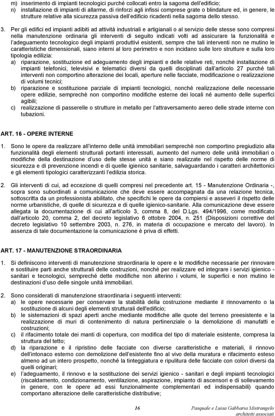 Per gli edifici ed impianti adibiti ad attività industriali e artigianali o al servizio delle stesse sono compresi nella manutenzione ordinaria gli interventi di seguito indicati volti ad assicurare