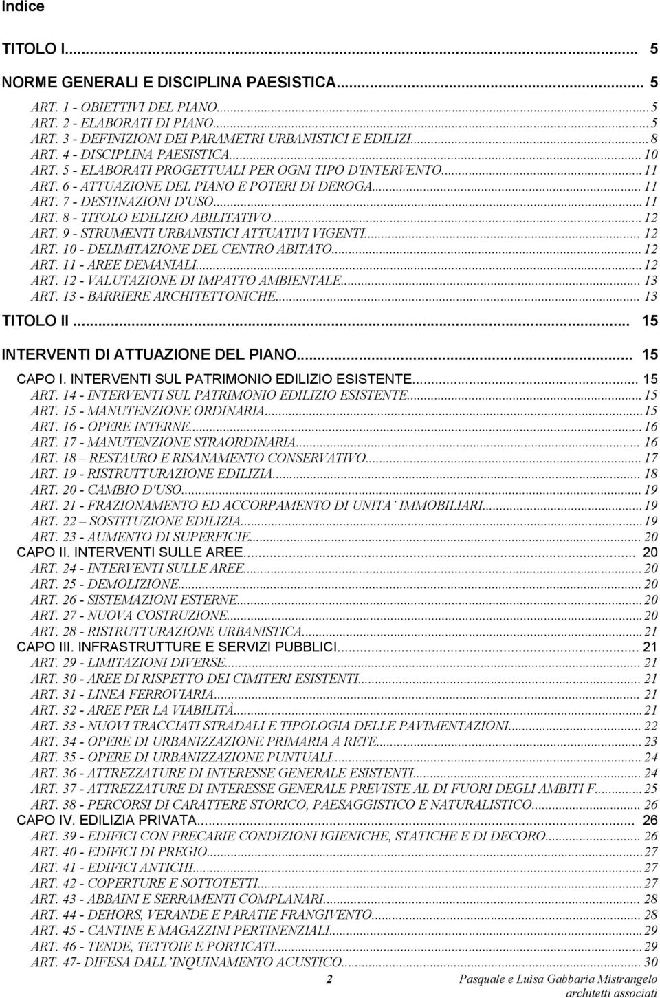 ..12 ART. 9 - STRUMENTI URBANISTICI ATTUATIVI VIGENTI... 12 ART. 10 - DELIMITAZIONE DEL CENTRO ABITATO...12 ART. 11 - AREE DEMANIALI...12 ART. 12 - VALUTAZIONE DI IMPATTO AMBIENTALE... 13 ART.