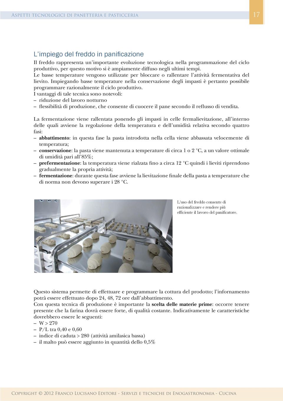 Impiegando basse temperature nella conservazione degli impasti è pertanto possibile programmare razionalmente il ciclo produttivo.