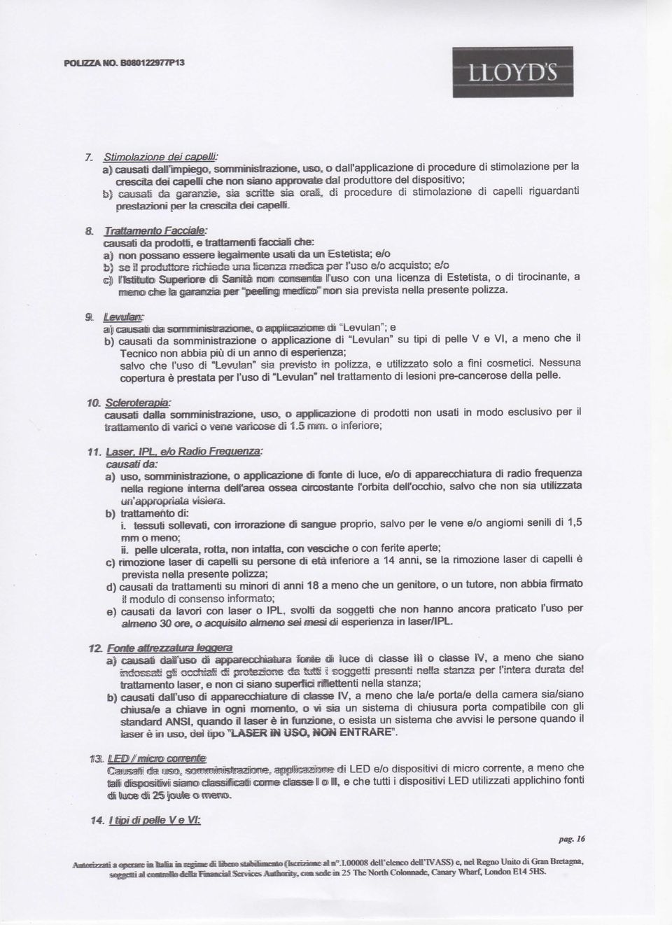 dispositivo; h) esusati da garanzie, sia senile sia orai, di procedure di stimolazione di capelli riguardanti prestazioni per la crescite dei capelli, & Trattamento Facciale: causati da prodotti, e