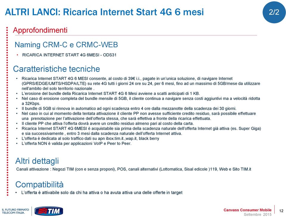 39 i.i., pagate in un unica soluzione, di navigare Internet (GPRS/EDGE/UMTS/HSDPA/LTE) su rete 4G tutti i giorni 24 ore su 24, per 6 mesi, fino ad un massimo di 5GB/mese da utilizzare nell ambito del