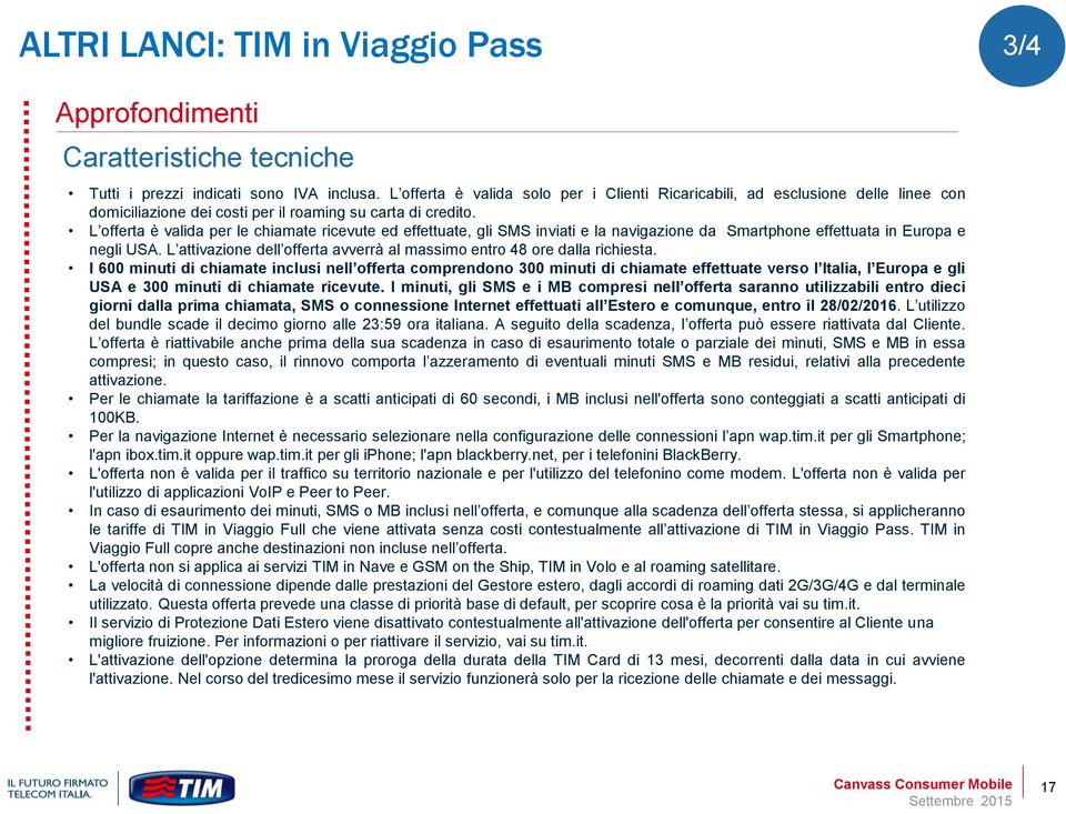L offerta è valida per le chiamate ricevute ed effettuate, gli SMS inviati e la navigazione da Smartphone effettuata in Europa e negli USA.