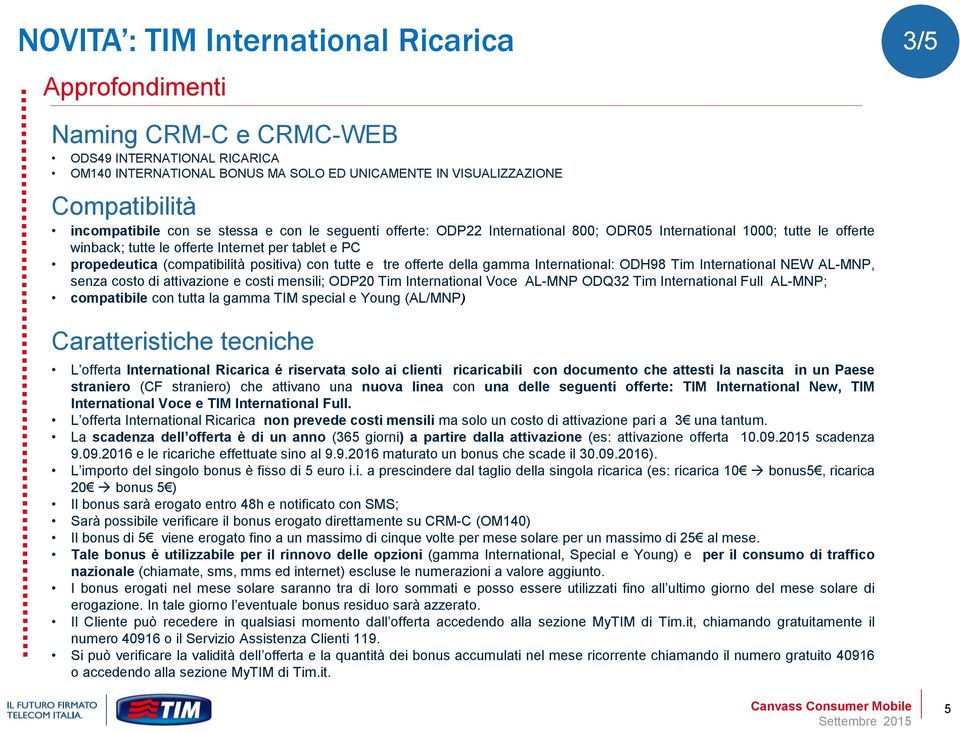 (compatibilità positiva) con tutte e tre offerte della gamma International: ODH98 Tim International NEW AL-MNP, senza costo di attivazione e costi mensili; ODP20 Tim International Voce AL-MNP ODQ32