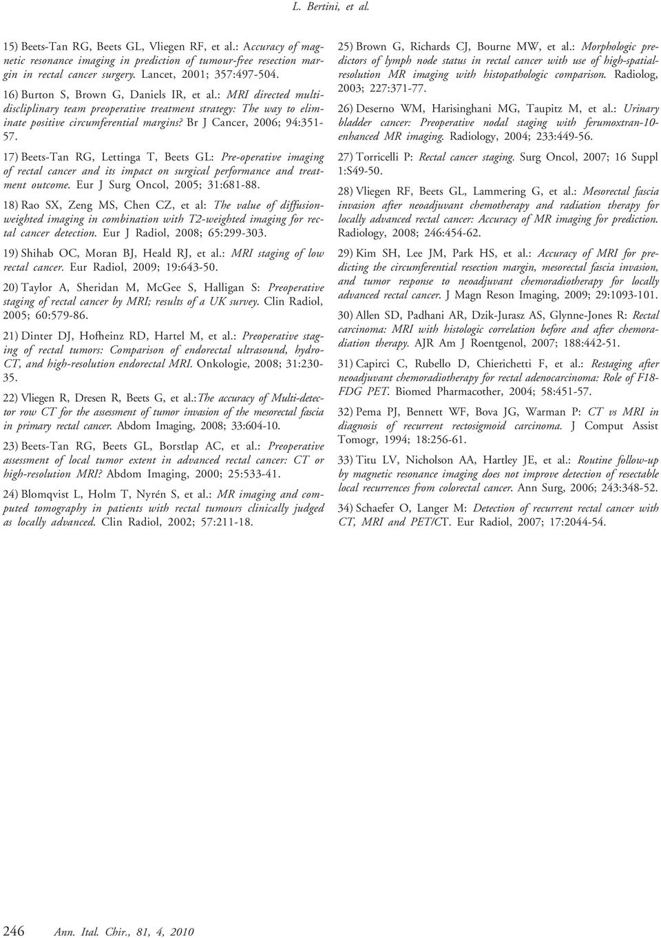 Br J Cancer, 2006; 94:351-57. 17) Beets-Tan RG, Lettinga T, Beets GL: Pre-operative imaging of rectal cancer and its impact on surgical performance and treatment outcome.