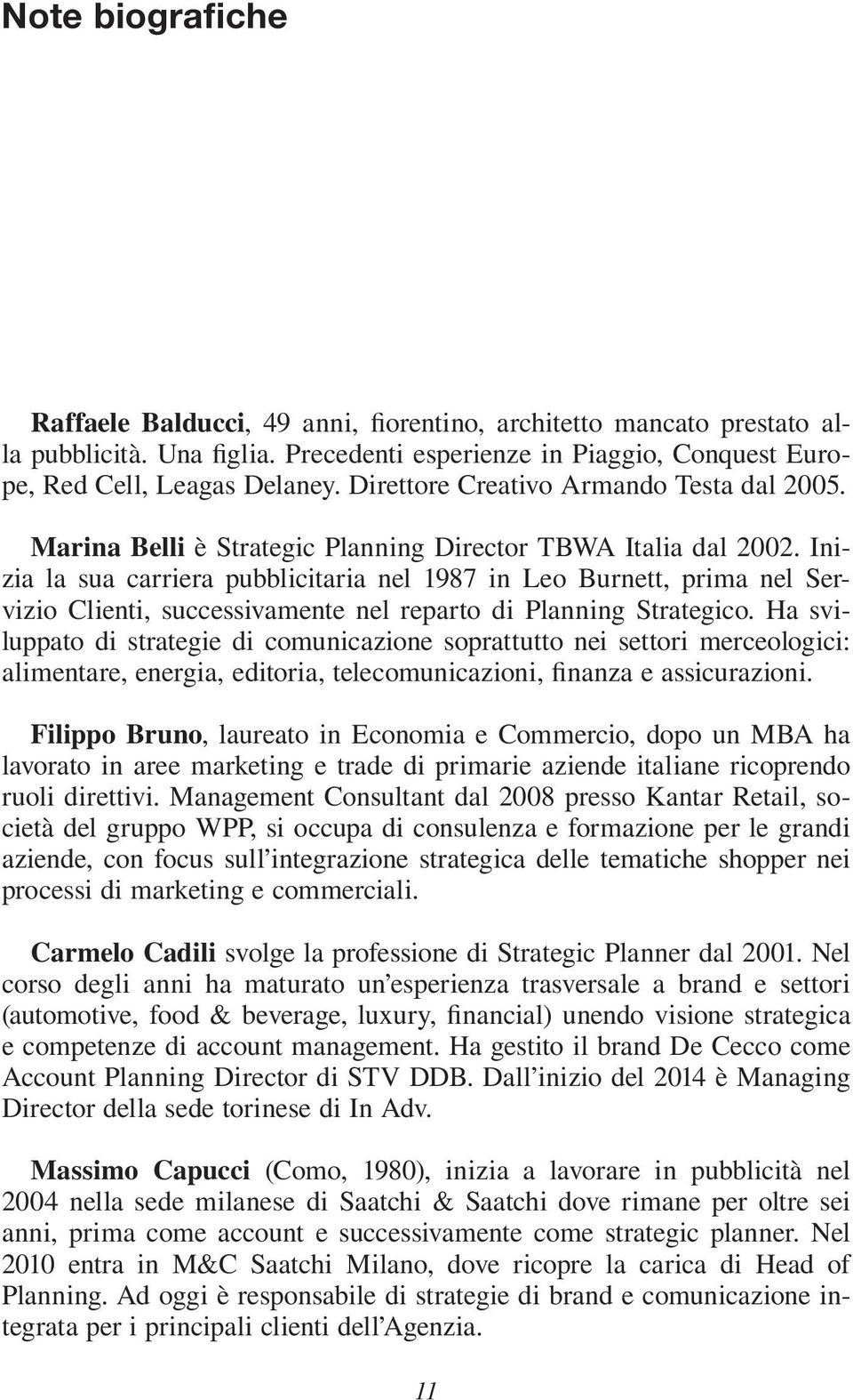 Inizia la sua carriera pubblicitaria nel 1987 in Leo Burnett, prima nel Servizio Clienti, successivamente nel reparto di Planning Strategico.