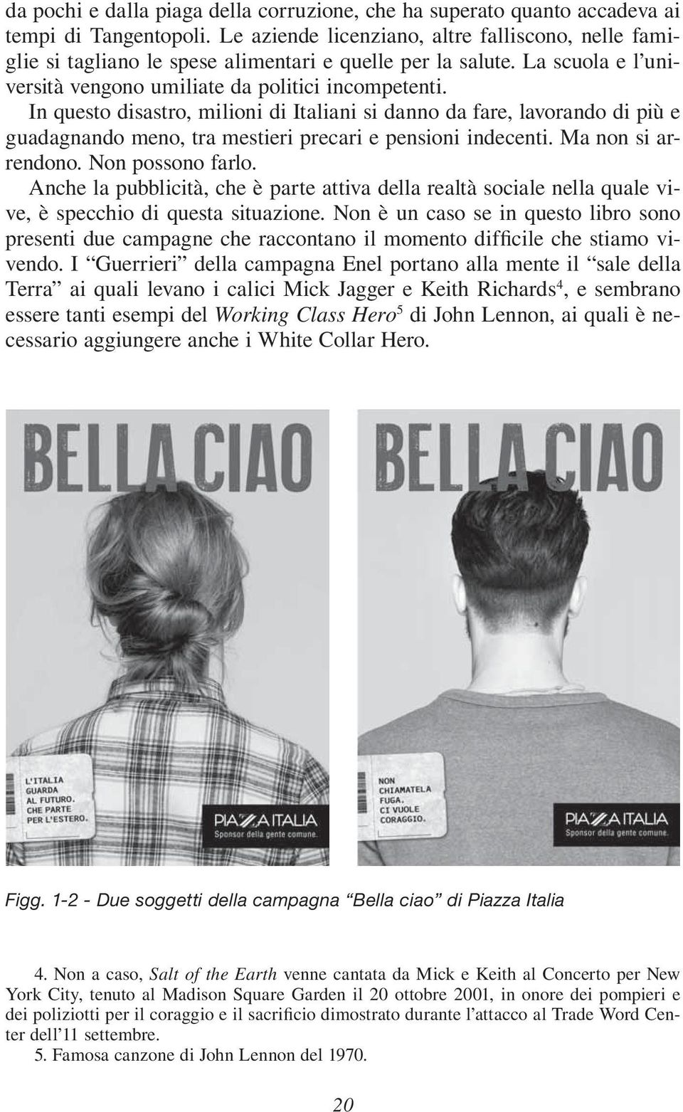 In questo disastro, milioni di Italiani si danno da fare, lavorando di più e guadagnando meno, tra mestieri precari e pensioni indecenti. Ma non si arrendono. Non possono farlo.