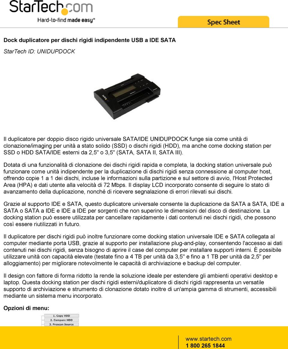 Dotata di una funzionalità di clonazione dei dischi rigidi rapida e completa, la docking station universale può funzionare come unità indipendente per la duplicazione di dischi rigidi senza