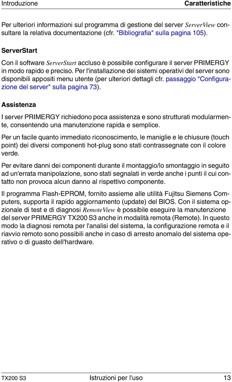 Per l'installazione dei sistemi operativi del server sono disponibili appositi menu utente (per ulteriori dettagli cfr. passaggio "Configurazione del server" sulla pagina 73).