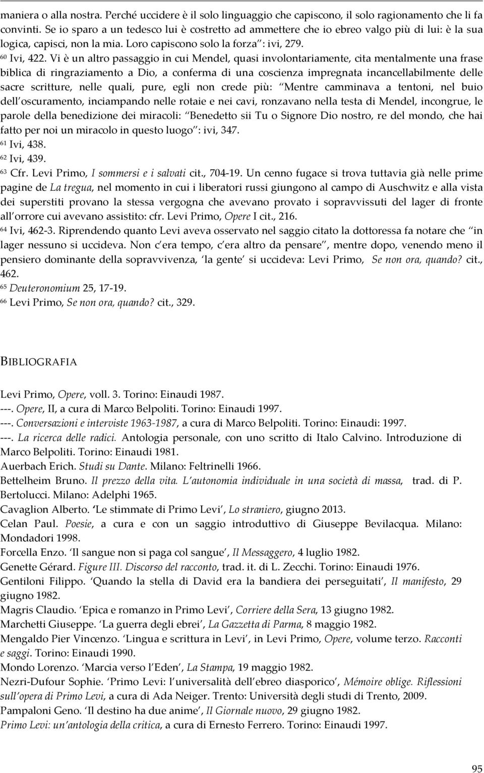 Vi è un altro passaggio in cui Mendel, quasi involontariamente, cita mentalmente una frase biblica di ringraziamento a Dio, a conferma di una coscienza impregnata incancellabilmente delle sacre