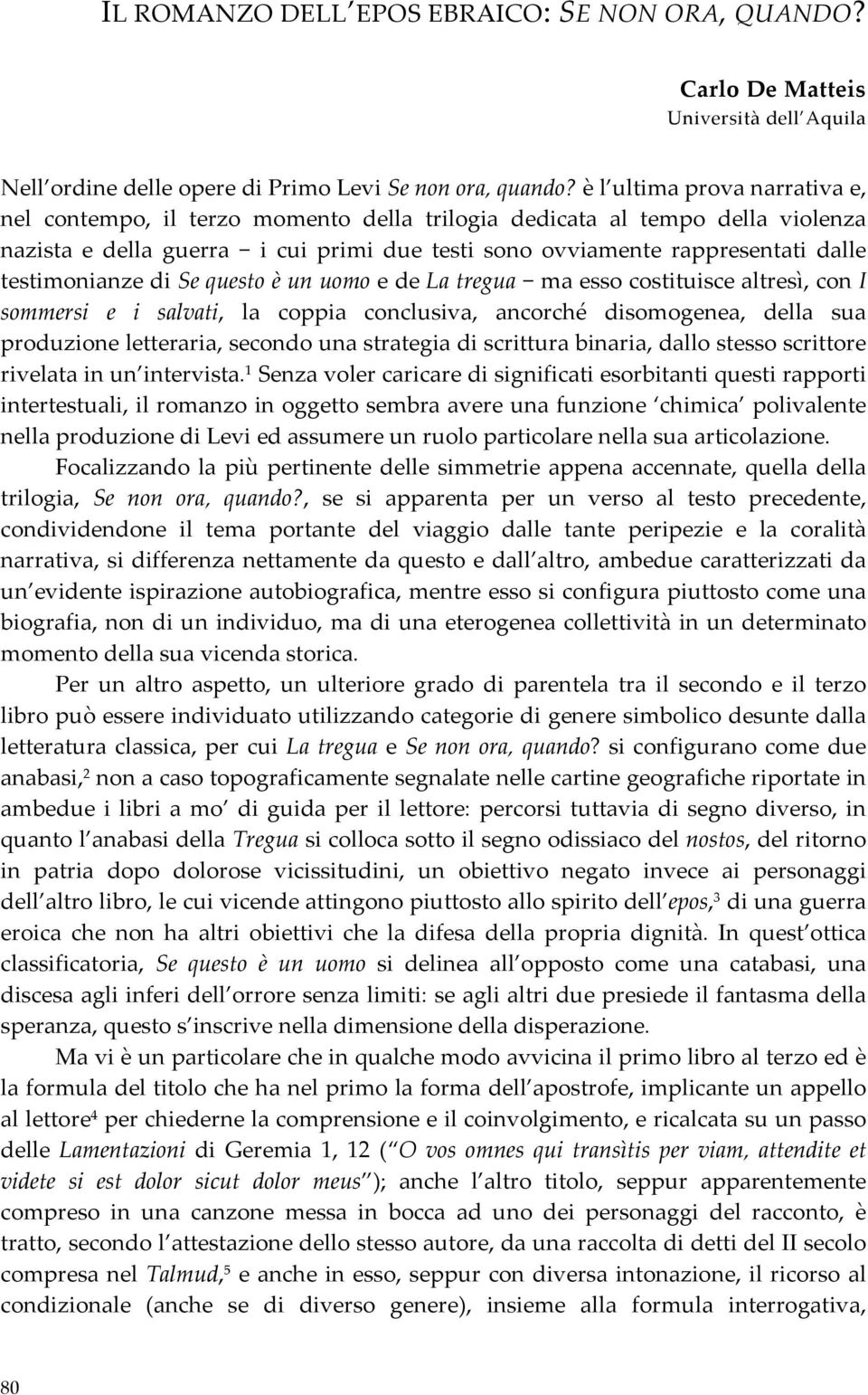 testimonianze di Se questo è un uomo e de La tregua ma esso costituisce altresì, con I sommersi e i salvati, la coppia conclusiva, ancorché disomogenea, della sua produzione letteraria, secondo una