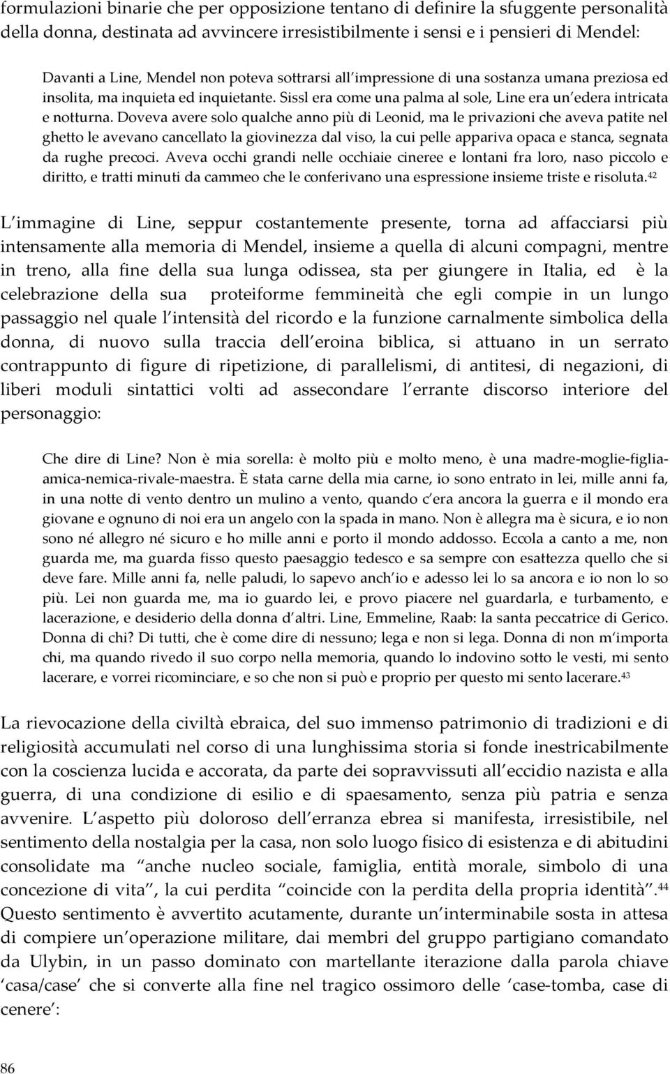 Doveva avere solo qualche anno più di Leonid, ma le privazioni che aveva patite nel ghetto le avevano cancellato la giovinezza dal viso, la cui pelle appariva opaca e stanca, segnata da rughe precoci.